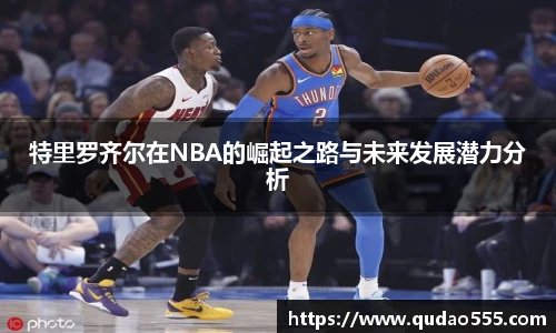 特里罗齐尔在NBA的崛起之路与未来发展潜力分析