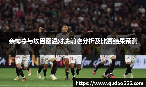 奈梅亨与埃因霍温对决前瞻分析及比赛结果预测