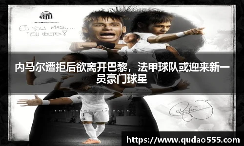 内马尔遭拒后欲离开巴黎，法甲球队或迎来新一员豪门球星