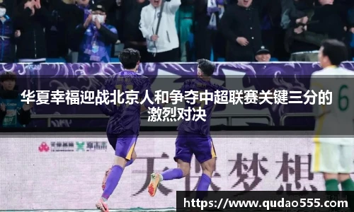 华夏幸福迎战北京人和争夺中超联赛关键三分的激烈对决